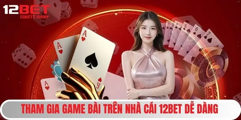Tham gia game bài trên nhà cái 12bet dễ dàng