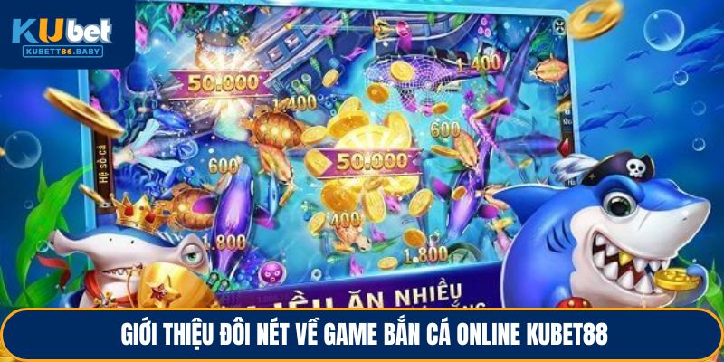 Giới thiệu đôi nét về game bắn cá online KUBET88